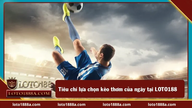 Tiêu chí lựa chọn kèo LOTO188