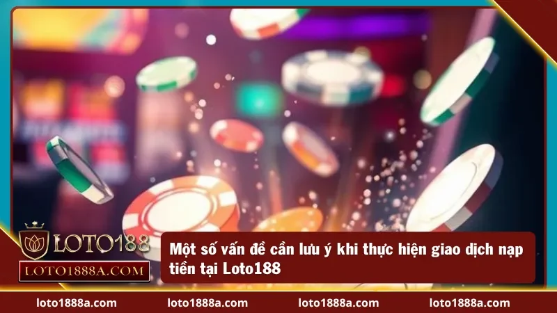 Một số vấn đề quan trọng cần phải lưu ý khi giao dịch tại nhà cái